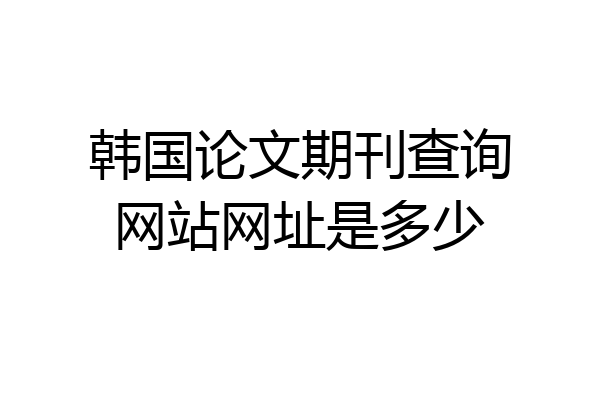 韩国论文期刊查询网站网址是多少