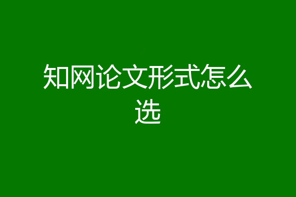 知网论文形式怎么选