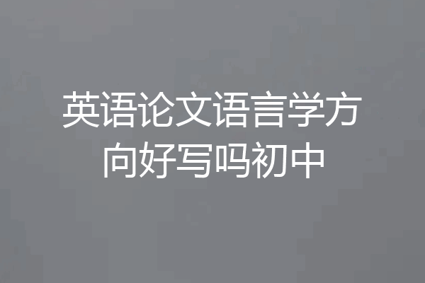 英语论文语言学方向好写吗初中