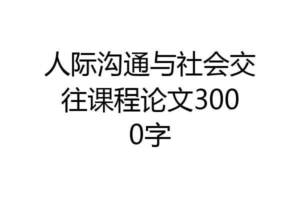 人际沟通与社会交往课程论文3000字