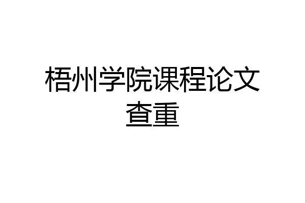 梧州学院课程论文查重