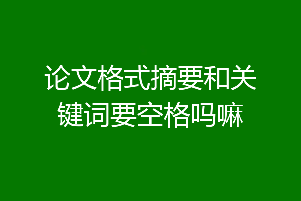 论文格式摘要和关键词要空格吗嘛