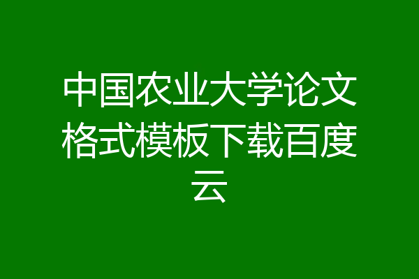 中国农业大学论文格式模板下载百度云
