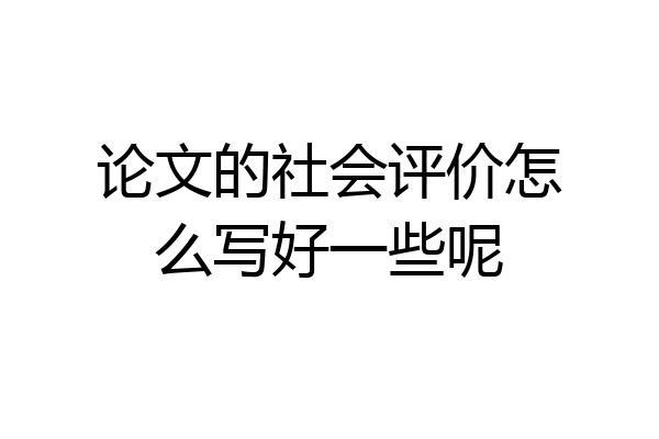 论文的社会评价怎么写好一些呢