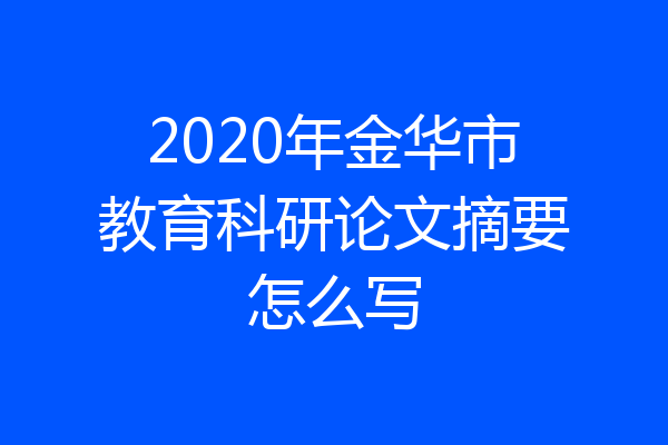 2020年金华市教育科研论文摘要怎么写