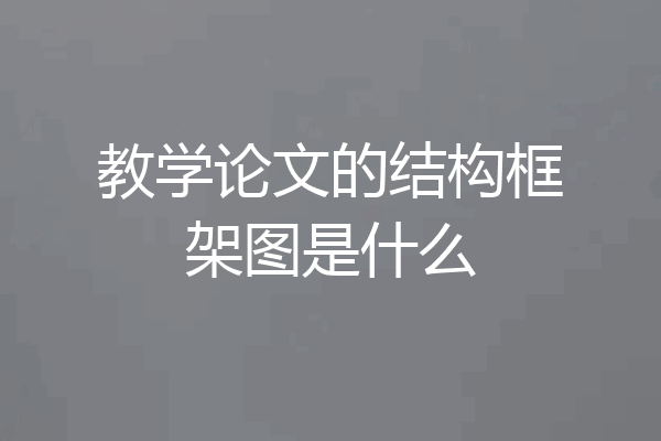 教学论文的结构框架图是什么