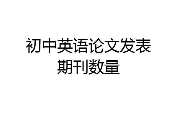 初中英语论文发表期刊数量