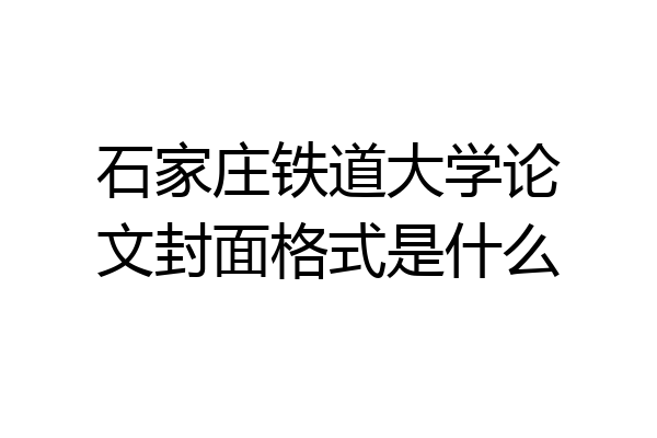 石家庄铁道大学论文封面格式是什么