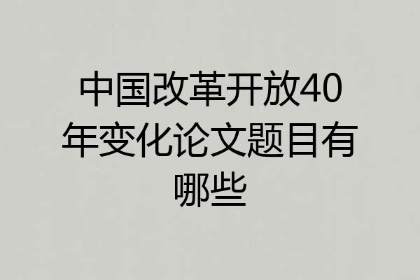 中国改革开放40年变化论文题目有哪些