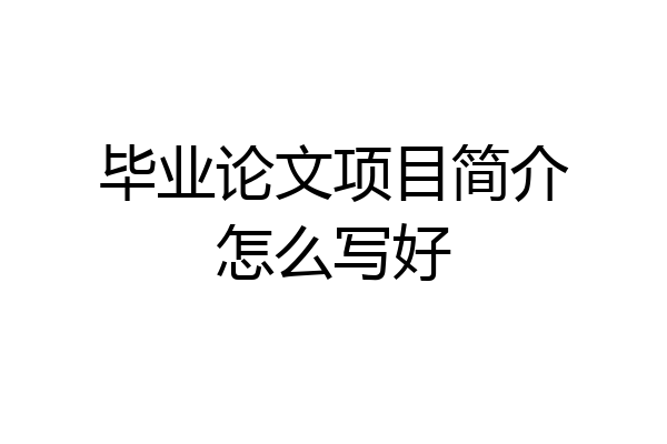 毕业论文项目简介怎么写好