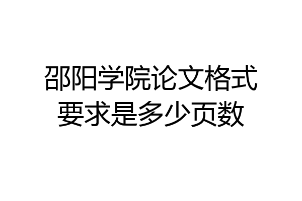 邵阳学院论文格式要求是多少页数