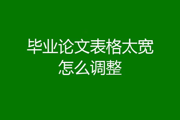 毕业论文表格太宽怎么调整