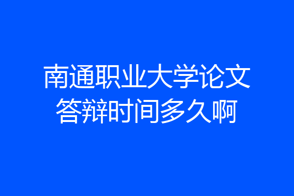 南通职业大学论文答辩时间多久啊