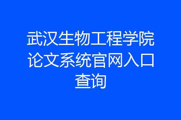 武汉生物工程学院论文系统官网入口查询
