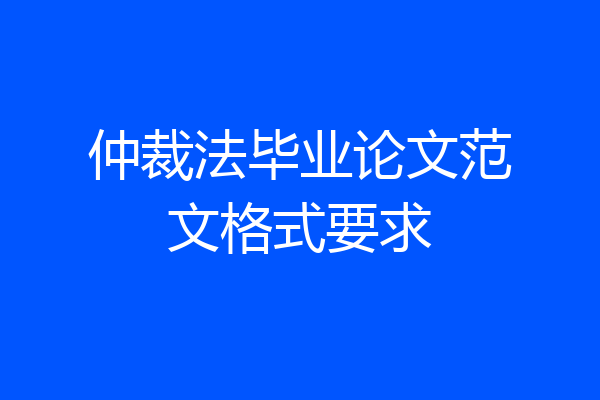 仲裁法毕业论文范文格式要求