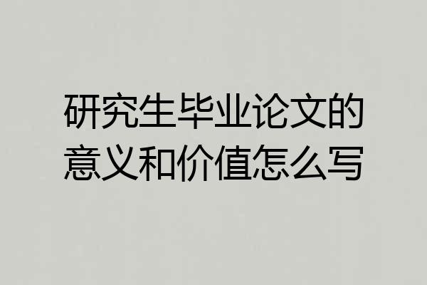研究生毕业论文的意义和价值怎么写