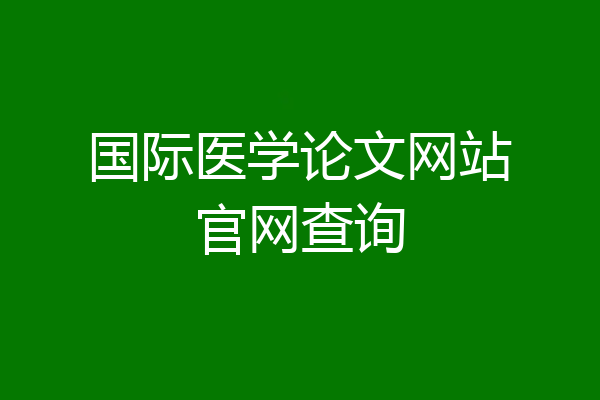 国际医学论文网站官网查询