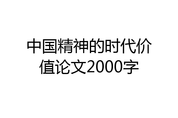 中国精神的时代价值论文2000字