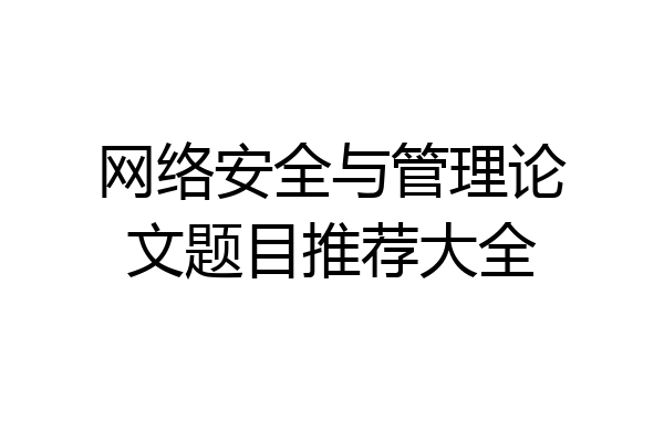 网络安全与管理论文题目推荐大全