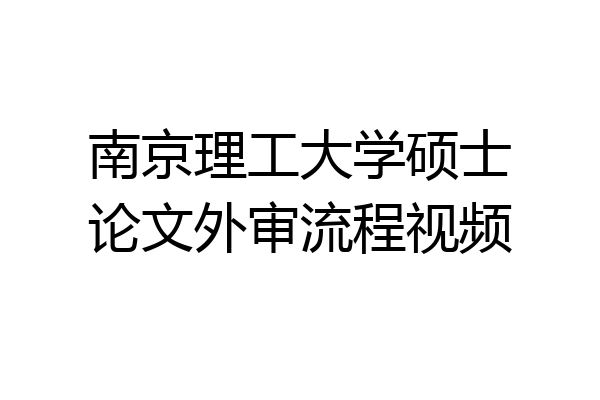 南京理工大学硕士论文外审流程视频