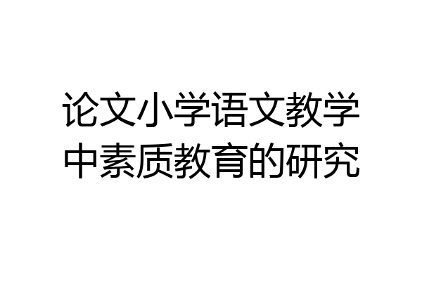 论文小学语文教学中素质教育的研究