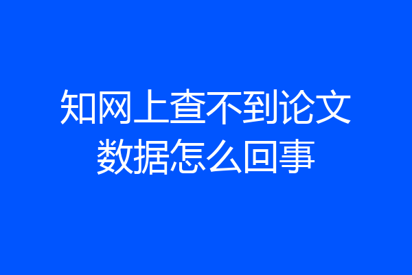 知网上查不到论文数据怎么回事