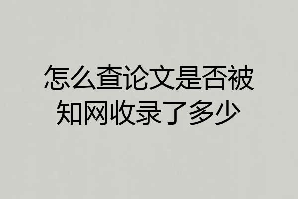 怎么查论文是否被知网收录了多少