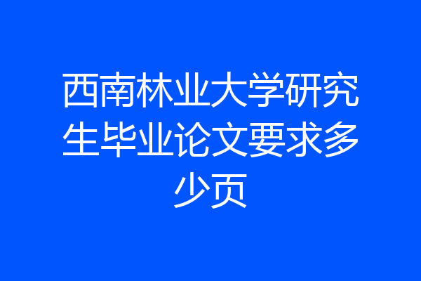 西南林业大学研究生毕业论文要求多少页
