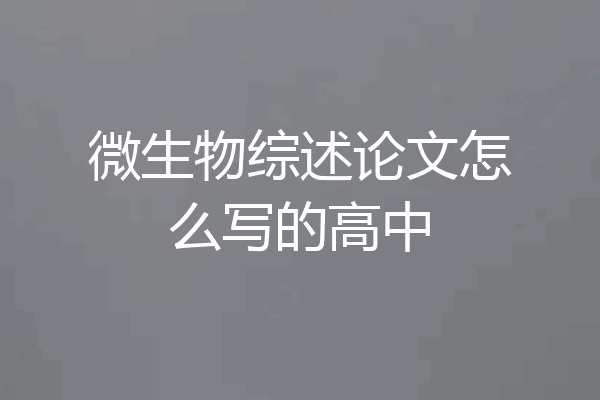 微生物综述论文怎么写的高中