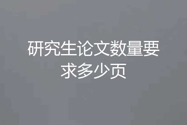 研究生论文数量要求多少页