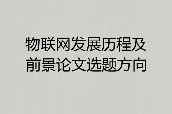 物联网发展历程及前景论文选题方向