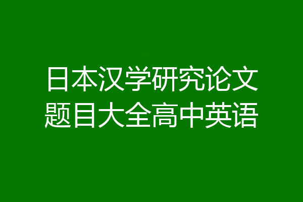 日本汉学研究论文题目大全高中英语