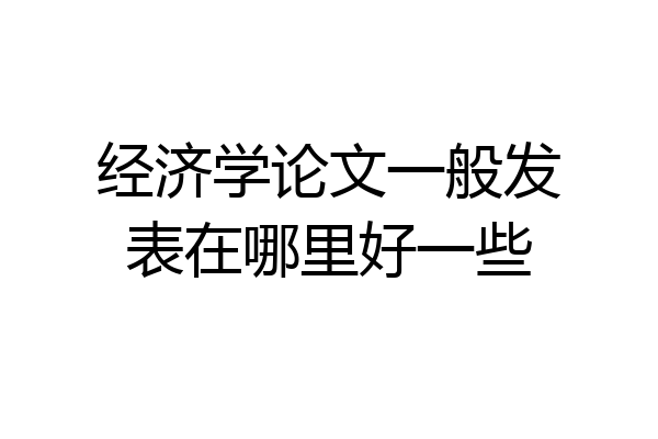 经济学论文一般发表在哪里好一些