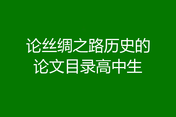 论丝绸之路历史的论文目录高中生
