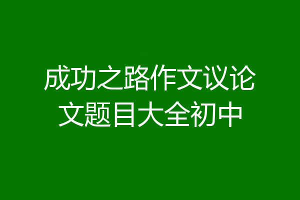 成功之路作文议论文题目大全初中
