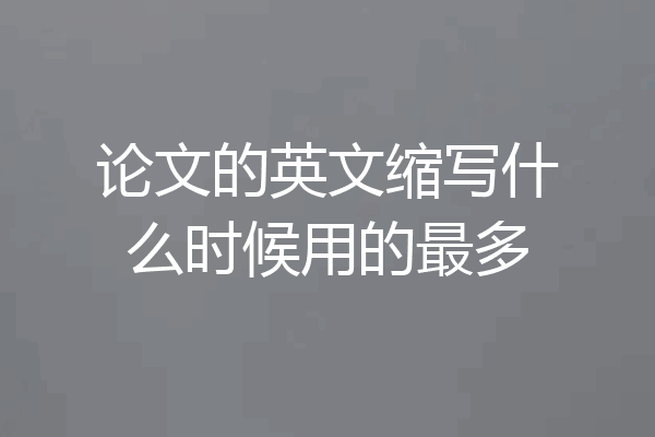 论文的英文缩写什么时候用的最多