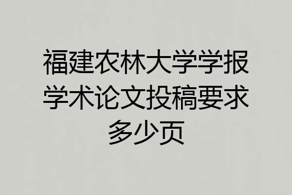 福建农林大学学报学术论文投稿要求多少页