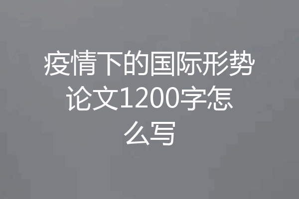 疫情下的国际形势论文1200字怎么写
