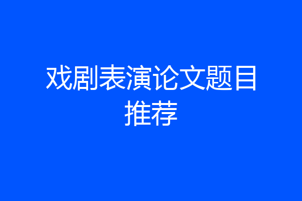 戏剧表演论文题目推荐
