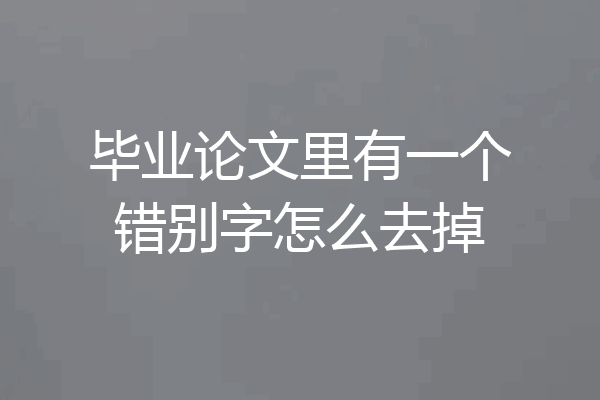 毕业论文里有一个错别字怎么去掉