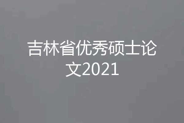 吉林省优秀硕士论文2021
