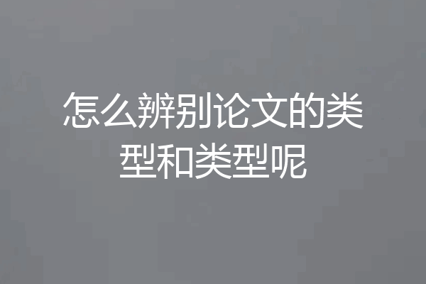 怎么辨别论文的类型和类型呢