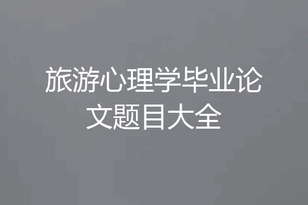 旅游心理学毕业论文题目大全