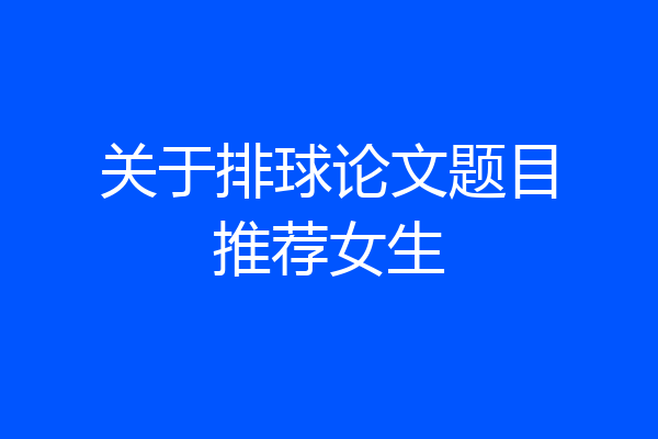 关于排球论文题目推荐女生