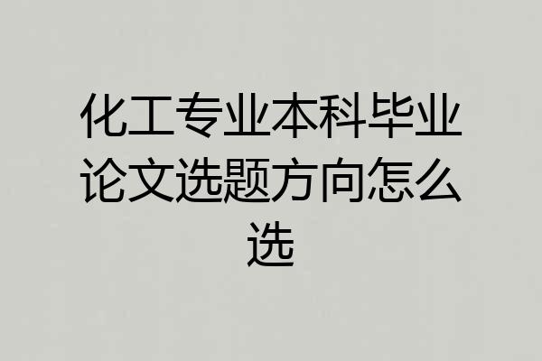 化工专业本科毕业论文选题方向怎么选