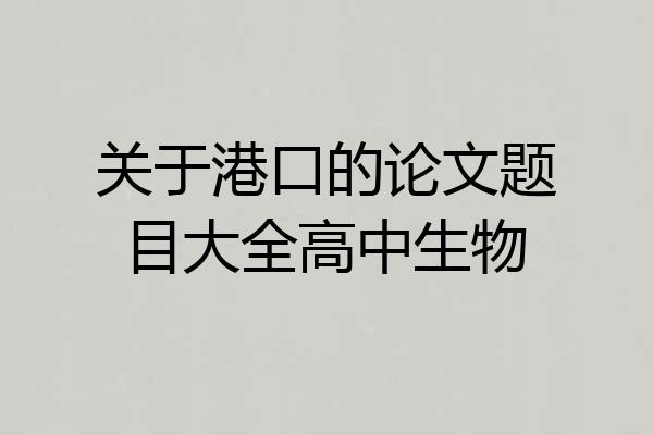 关于港口的论文题目大全高中生物
