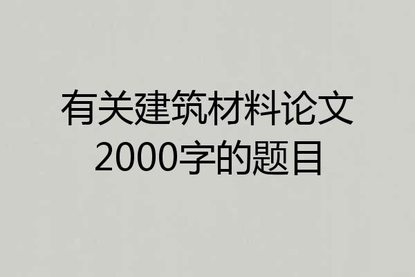 有关建筑材料论文2000字的题目