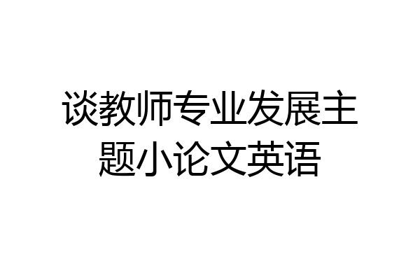 谈教师专业发展主题小论文英语
