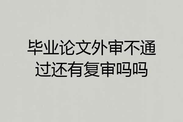 毕业论文外审不通过还有复审吗吗