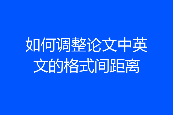 如何调整论文中英文的格式间距离